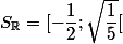S_{\R}=[-\dfrac{1}{2} ; \sqrt{\dfrac{1}{5}}[
